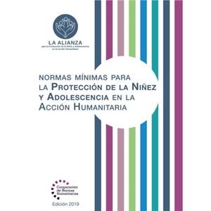 Normas Mnimas Para la Proteccin de la Niez y Adolescencia en la Accin Humanitaria by The Alliance for Child Protection in Hum