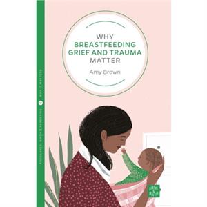 Why Breastfeeding Grief and Trauma Matter by Amy Brown