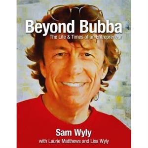 Beyond Bubba  The Life and Times of an Entrepreneur by Sam Wyly & Contributions by Laurie Matthews & Contributions by Lisa Wyly