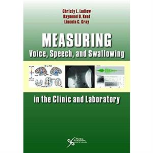 Measuring Voice Speech and Swallowing in the Clinic and Laboratory by Lincoln C. Gray