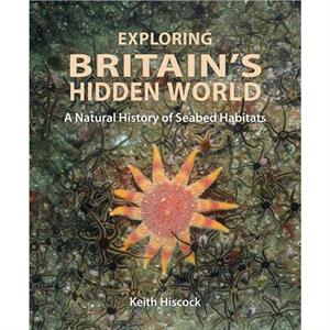 Exploring Britains Hidden World by Keith Hiscock