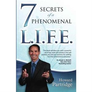 7 Secrets of a Phenomenal L.I.F.E. by Howard Partridge