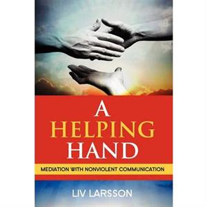 A Helping Hand Mediation with Nonviolent Communication by LIV Larsson