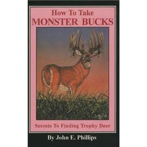 How to Take Monster Bucks by John E. Phillips