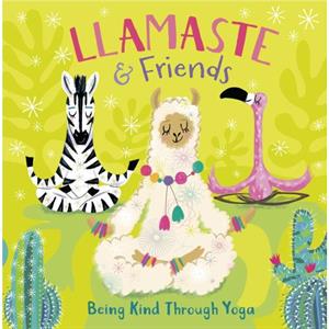 Llamaste and Friends  Being Kind Through Yoga by Pat A Cake & Illustrated by Annabel Tempest