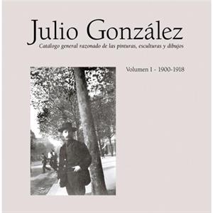 Julio Gonzalez Complete Work Volume I 19001918 by Tom s Llorens