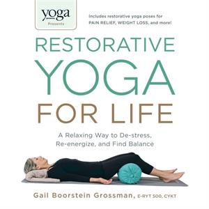 Yoga Journal Presents Restorative Yoga for Life by Gail Boorstein Grossman