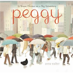 Peggy  A Brave Chicken on a Big Adventure by Anna Walker