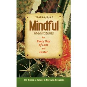 Mindful Meditations for Every Day of Lent and Easter by Warren J. SavageMary Ann McSweeney