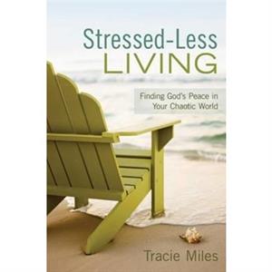 StressedLess Living Finding Gods Peace in Your Chaotic World by Tracie Miles
