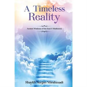 A Timeless Reality  Ancient Wisdoms of the Soul and Meditation by Nurjan Mirahmadi