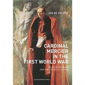 Cardinal Mercier in the First World War by Jan De Volder