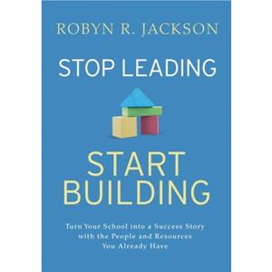 Stop Leading Start Building by Robyn R. Jackson