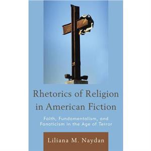 Rhetorics of Religion in American Fiction by Liliana M. Naydan