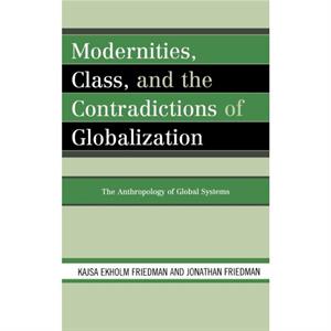 Modernities Class and the Contradictions of Globalization by Jonathan Friedman