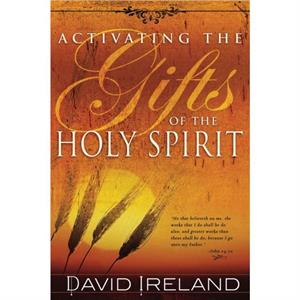 Activating the Gifts of the Holy Spirit by David Ireland