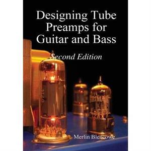 Designing Valve Preamps for Guitar and Bass Second Edition by Merlin Blencowe