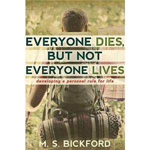 Everyone Dies But Not Everyone Lives by Bickford M S Bickford