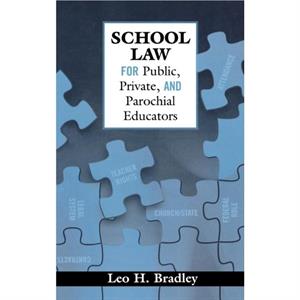 School Law for Public Private and Parochial Educators by Leo H Bradley