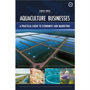 Aquaculture Businesses A Practical Guide to Economics and Marketing by Carole Engle