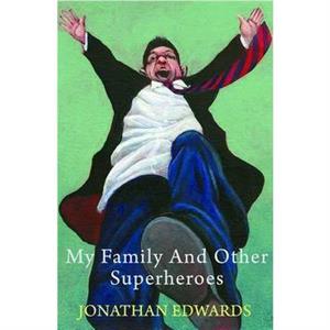 My Family and Other Superheroes by Jonathan Edwards