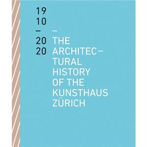 The Architectural History of the Kunsthaus Zurich 19102020 by Benedikt Loderer