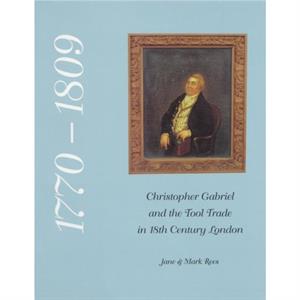 Christopher Gabriel and the Tool Trade in 18th Century London 17701809 by Mark Rees