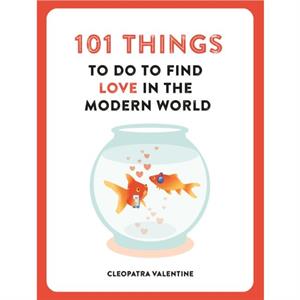 101 Things to do to Find Love in the Modern World by Cleopatra Valentine