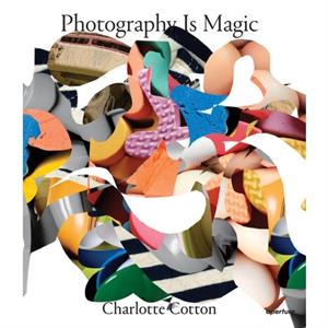 Photography Is Magic by Charlotte Cotton