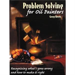 Problem Solving for Oil Painters by G Kreutz