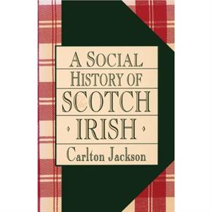 A Social History of the ScotchIrish by Carlton Jackson