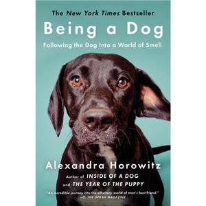 Being a Dog  Following the Dog Into a World of Smell by Alexandra Horowitz