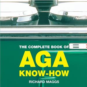 The Complete Book of Aga KnowHow by Richard Maggs