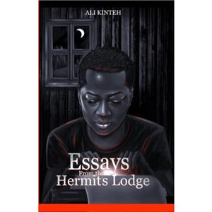 Essays From The Hermits Lodge by Ali Kinteh