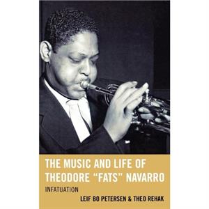 The Music and Life of Theodore Fats Navarro by Theo Rehak