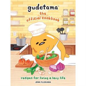 Gudetama The Official Cookbook  Recipes for Living a Lazy Life by Sanrio & Jenn Fujikawa
