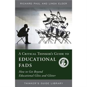 A Critical Thinkers Guide to Educational Fads by Linda Elder