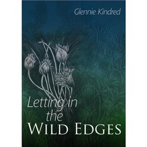 Letting in the Wild Edges by Glennie Kindred