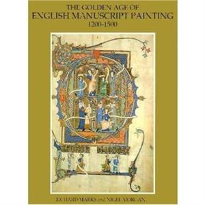 Golden Age of English Manuscript Painting 12001500 by Nigel Morgan