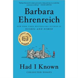 Had I Known  Collected Essays by Barbara Ehrenreich