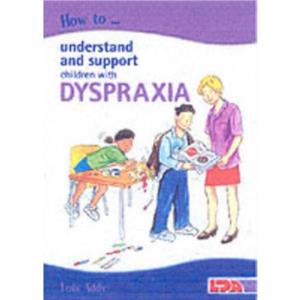 How to Understand and Support Children with Dyspraxia by Lois Addy