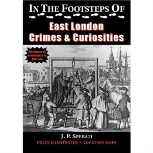 In the Footsteps of East London Crime  Curiosities by J. P. Sperati