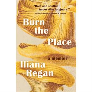 Burn the Place by Iliana Regan