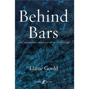 Behind Bars The Definitive Guide To Music Notation by Elaine Gould