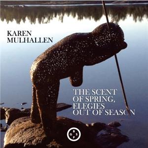 The Scent of Spring Elegies Out Of Season by Karen Mulhallen