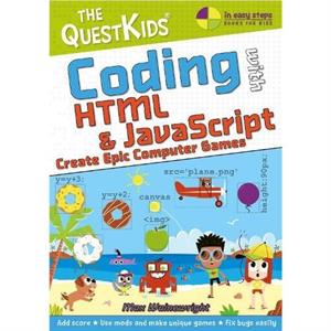 Coding with HTML  JavaScript  Create Epic Computer Games by Max Wainewright