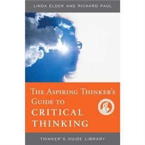 The Aspiring Thinkers Guide to Critical Thinking by Richard Paul