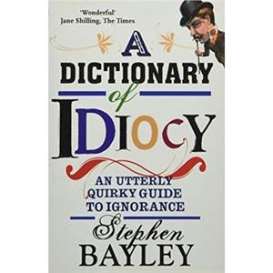 Dictionary Of Idiocy by Stephen Bayley