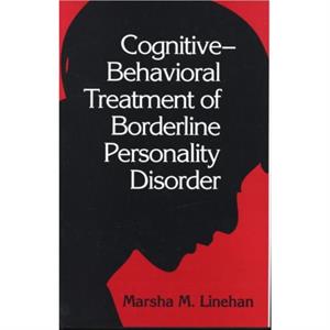 CognitiveBehavioral Treatment of Borderline Personality Disorder by Linehan & Marsha M. University of Washington Emeritus & United States