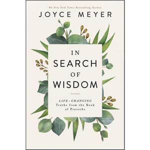 In Search of Wisdom  LifeChanging Truths in the Book of Proverbs by Joyce Meyer